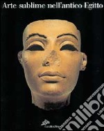 Arte sublime nell'antico Egitto. Capolavori dal museo egizio del Cairo. Ediz. illustrata libro usato