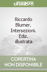 Riccardo Blumer. Intersezioni. Ediz. illustrata libro