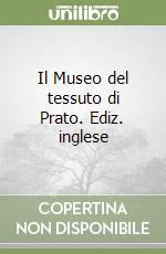 Il Museo del tessuto di Prato. Ediz. inglese libro