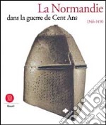 La normandie dans la guerre de cent ans 1346-1450. Ediz. illustrata libro