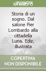 Storia di un sogno. Dal salone Pier Lombardo alla cittadella Luna. Ediz. illustrata libro