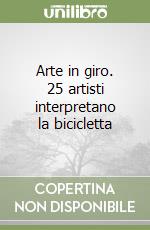 Arte in giro. 25 artisti interpretano la bicicletta libro