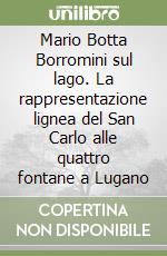 Mario Botta Borromini sul lago. La rappresentazione lignea del San Carlo alle quattro fontane a Lugano libro