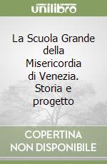 La Scuola Grande della Misericordia di Venezia. Storia e progetto libro