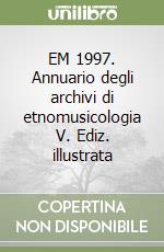 EM 1997. Annuario degli archivi di etnomusicologia V. Ediz. illustrata libro