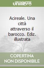 Acireale. Una città attraverso il barocco. Ediz. illustrata libro