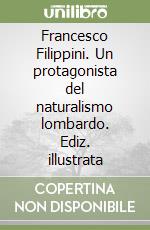 Francesco Filippini. Un protagonista del naturalismo lombardo. Ediz. illustrata libro