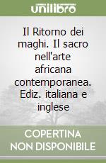 Il Ritorno dei maghi. Il sacro nell'arte africana contemporanea. Ediz. italiana e inglese libro