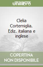 Clelia Cortemiglia. Ediz. italiana e inglese libro