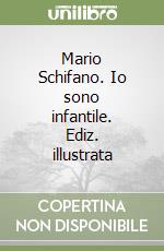 Mario Schifano. Io sono infantile. Ediz. illustrata libro