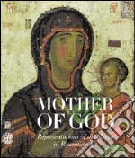 Mother of God. The representation of the virgin in byzantine art. Ediz. illustrata libro