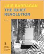 Luis Barragan. The quiet revolution. Ediz. illustrata