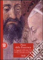 Piero della Francesca. La leggenda della vera croce in S. Francesco ad Arezzo. Ediz. illustrata libro