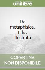 De metaphisica. Ediz. illustrata libro