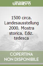1500 circa. Landesausstellung 2000. Mostra storica. Ediz. tedesca libro