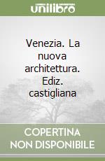 Venezia. La nuova architettura. Ediz. castigliana libro