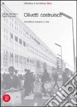 Olivetti costruisce. Architettura moderna a Ivrea. Ediz. illustrata libro