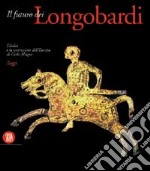 Futuro dei longobardi. L'Italia e la costruzione dell'Europa di Carlo Magno. Saggi. Ediz. illustrata libro