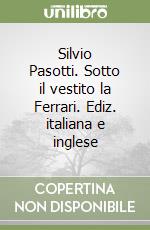 Silvio Pasotti. Sotto il vestito la Ferrari. Ediz. italiana e inglese libro