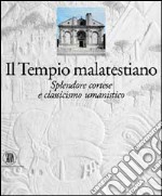 Tempio malatestiano. Splendore cortese e classicismo umanistico libro