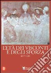 L'età dei Visconti e degli Sforza. Ediz. illustrata libro