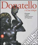 Donatello e il suo tempo. Il Bronzetto a Padova nel Quattrocento e nel Cinquecento. Ediz. illustrata libro