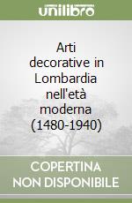 Arti decorative in Lombardia nell'età moderna (1480-1940) libro