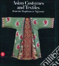 Costumi e tessuti dell'Asia. Dal Bosforo al Fujiyama. Ediz. inglese libro