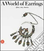 World of earrings. Africa, Asia, America. Ediz. illustrata libro