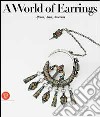 World of earrings. Africa, Asia, America. Ediz. illustrata libro