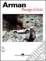 Arman. Passage a l'acte. Ediz. francese libro