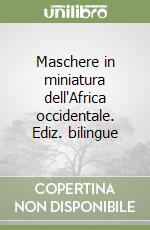 Maschere in miniatura dell'Africa occidentale. Ediz. bilingue libro