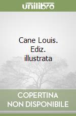 Cane Louis. Ediz. illustrata