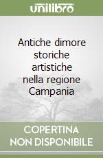 Antiche dimore storiche artistiche nella regione Campania libro