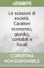 Le scissioni di società. Caratteri economici, giuridici, contabili e fiscali libro