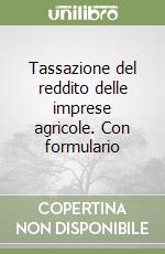 Tassazione del reddito delle imprese agricole. Con formulario libro