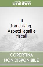 Il franchising. Aspetti legali e fiscali libro