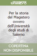 Per la storia del Magistero ovvero dell'Università degli studi di Salerno