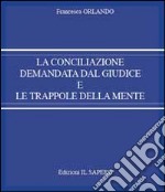 La conciliazione demandata dal giudice e le trappole della mente libro