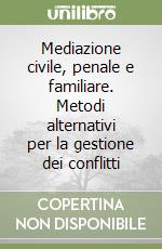 Mediazione civile, penale e familiare. Metodi alternativi per la gestione dei conflitti libro