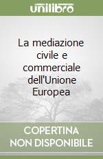 La mediazione civile e commerciale dell'Unione Europea