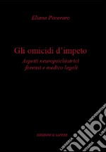 Gli omicidi d'impeto. Aspetti neuropsichiatrici forensi e medico legali libro