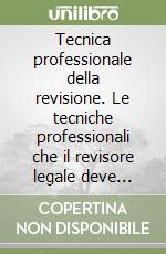 Tecnica professionale della revisione. Le tecniche professionali che il revisore legale deve adottare per una verifica contabile aziendale