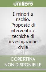 I minori a rischio. Proposte di intervento e tecniche di investigazione civile