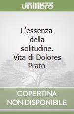 L'essenza della solitudine. Vita di Dolores Prato libro