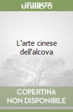 L'arte cinese dell'alcova libro