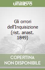 Gli orrori dell'Inquisizione (rist. anast. 1849) libro