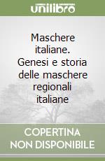 Maschere italiane. Genesi e storia delle maschere regionali italiane