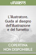 L'illustratore. Guida al disegno dell'illustrazione e del fumetto libro