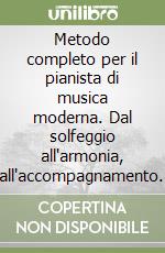 Metodo completo per il pianista di musica moderna. Dal solfeggio all'armonia, dall'accompagnamento al virtuosismo